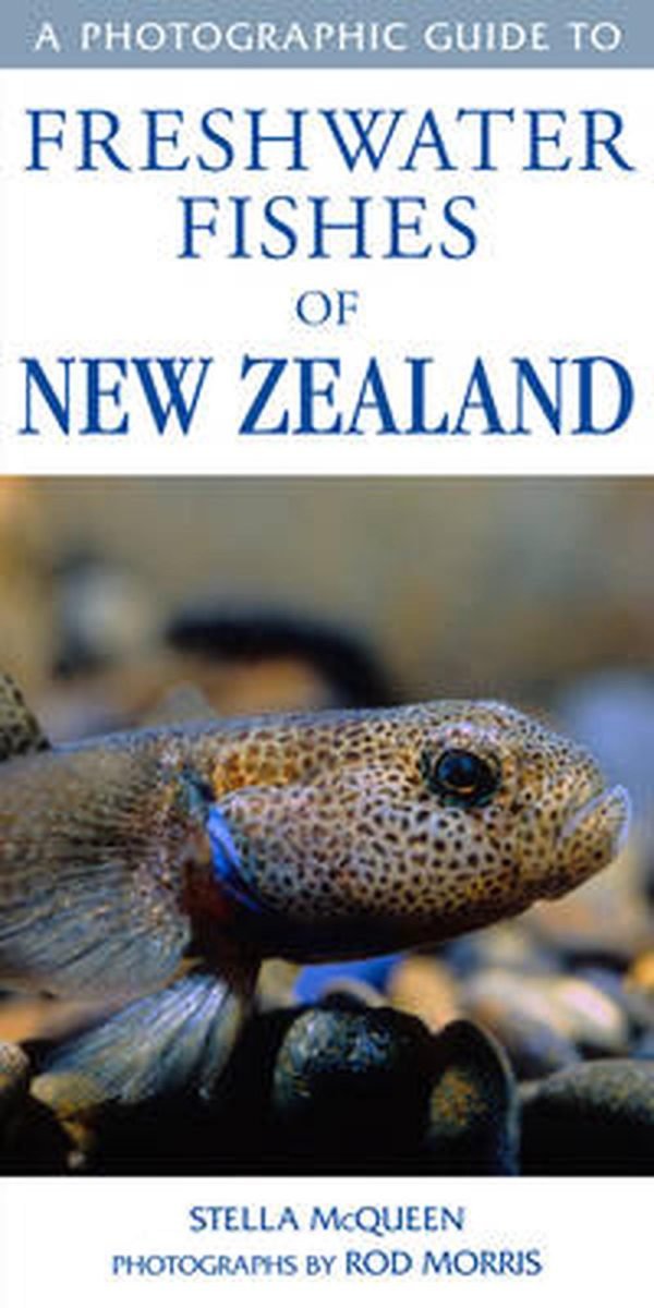 A Photographic Guide To Freshwater Fishes of New Zealand - Stella McQueen (Photographs by Rod Morris)