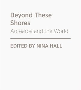 Beyond These Shores:  Aotearoa and the World - Nina Hall