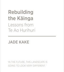 Rebuilding the Kainga:  Lessons from Te Ao Hurihuri - Jade Kake
