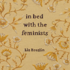 In Bed With The Feminists - Liz Breslin