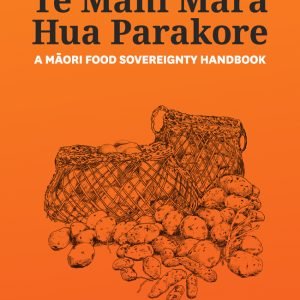 Te Mahi Māra Hua Parakore:  A Māori Food Sovereignty Handbook - Jessica Hutchings